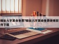 精批八字算命免費?精批八字算命免費使用軟件下載