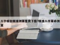 八字精批精準(zhǔn)測(cè)算免費(fèi)下載?精準(zhǔn)八字算命測(cè)算