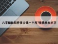 八字精批軟件多少錢一個(gè)月?免費(fèi)精批八字